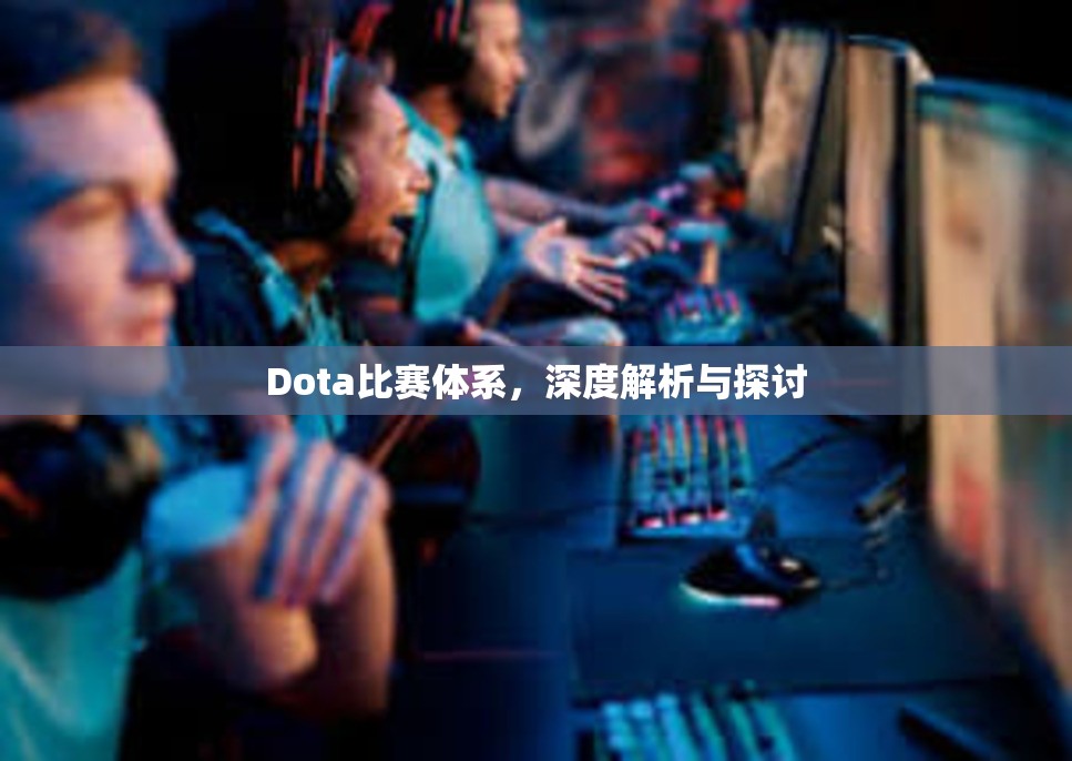 Dota比赛体系，深度解析与探讨