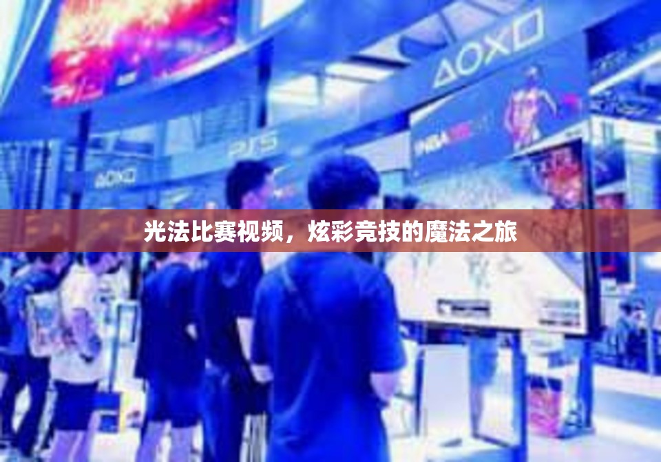 光法比赛视频，炫彩竞技的魔法之旅